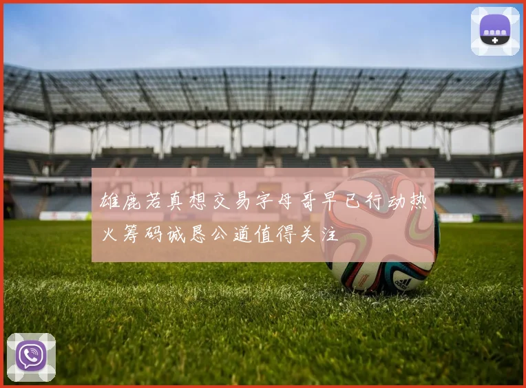 雄鹿若真想交易字母哥早已行动热火筹码诚恳公道值得关注