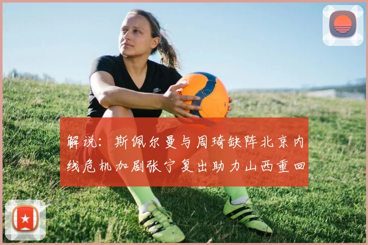 解说：斯佩尔曼与周琦缺阵北京内线危机加剧张宁复出助力山西重回正轨